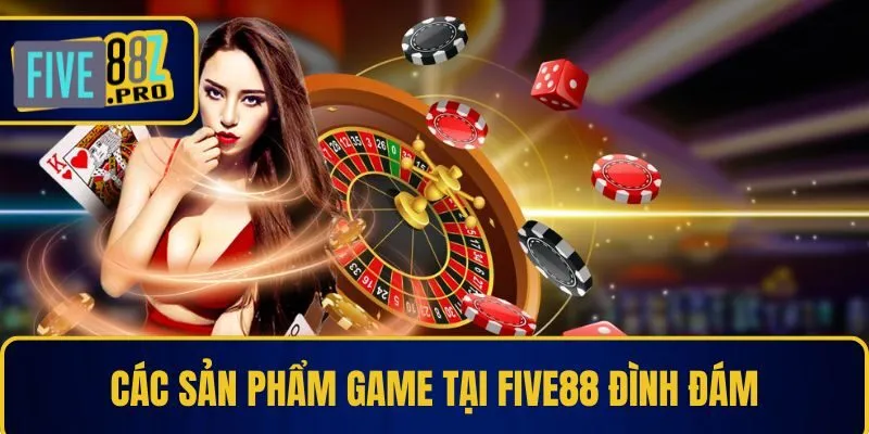 Các sản phẩm game tại Five88 đình đám