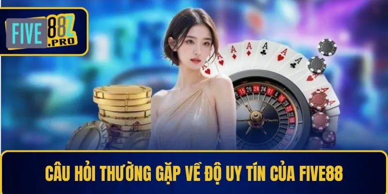 Câu hỏi thường gặp về độ uy tín của Five88 Câu hỏi thường gặp về độ uy tín của Five88
