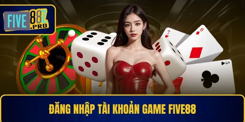 Đăng nhập tài khoản game Five88 dễ dàng chỉ với vài thao tác