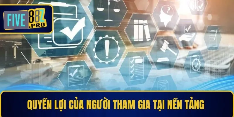 Quyền lợi của người tham gia tại nền tảng Quyền lợi của người tham gia tại nền tảng