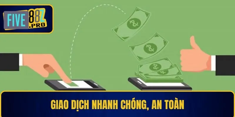 Giao dịch nhanh chóng, an toàn