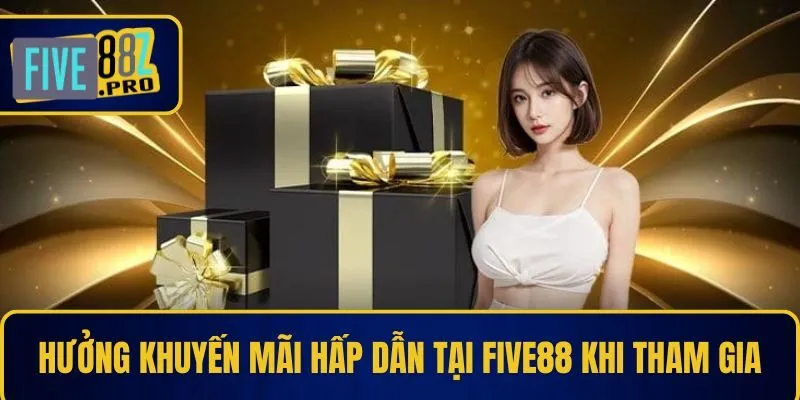 Hưởng khuyến mãi hấp dẫn tại Five88 khi tham gia