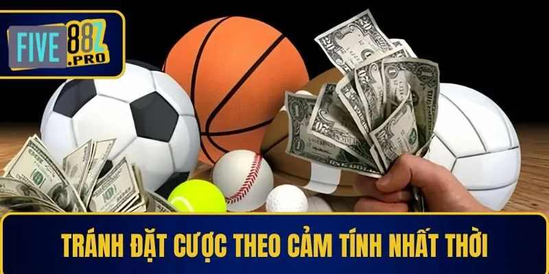 Tránh đặt cược theo cảm tính nhất thời Tránh đặt cược theo cảm tính nhất thời