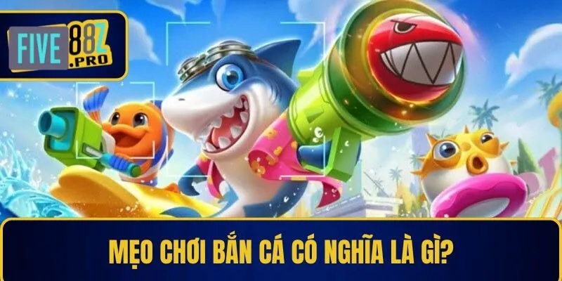 Mẹo chơi bắn cá có nghĩa là gì? Mẹo chơi bắn cá có nghĩa là gì?