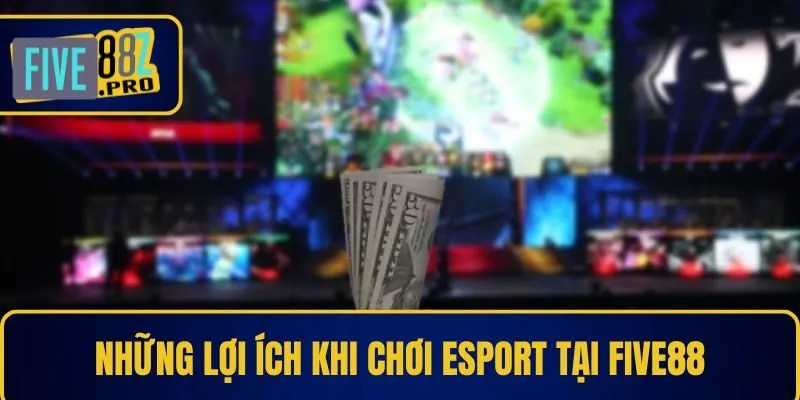 Những lợi ích khi chơi Esport tại nền tảng Five88 Những lợi ích khi chơi Esport tại nền tảng Five88