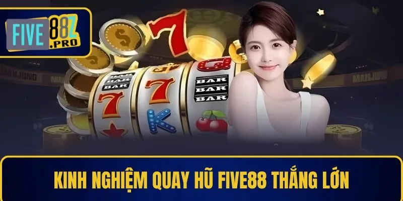 Kinh nghiệm quay hũ Five88 thắng lớn Kinh nghiệm quay hũ Five88 thắng lớn