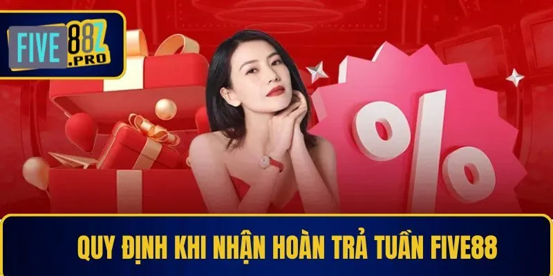 Quy định khi nhận hoàn trả tuần Five88 Quy định khi nhận hoàn trả tuần Five88