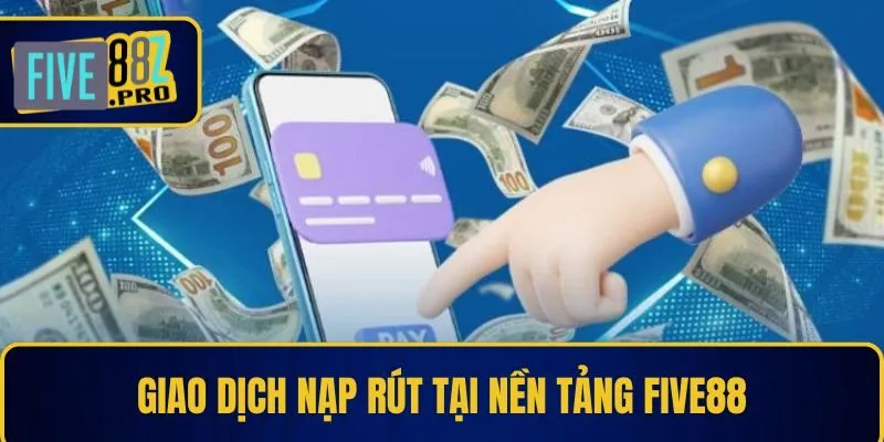 Giao dịch nạp rút tại nền tảng Five88