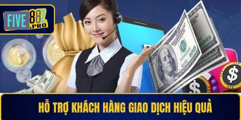 Hỗ trợ khách hàng giao dịch hiệu quả Hỗ trợ khách hàng giao dịch hiệu quả