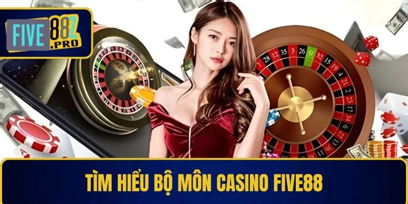 Tìm hiểu bộ môn Casino Five88 Tìm hiểu bộ môn Casino Five88